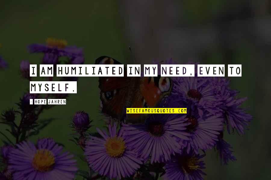 Dougal Quotes By Hope Jahren: I am humiliated in my need, even to