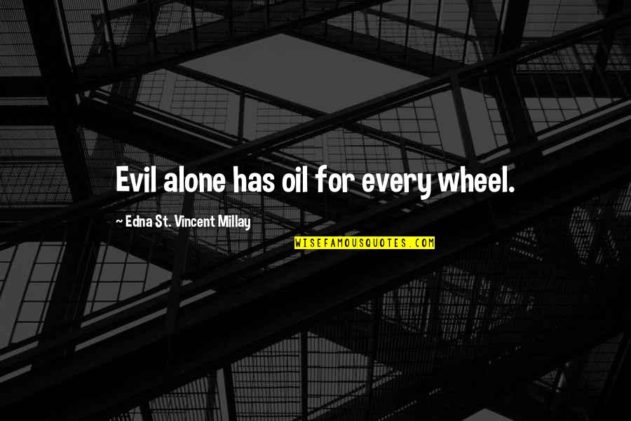 Dougal Robertson Quotes By Edna St. Vincent Millay: Evil alone has oil for every wheel. Dougal Robertson Quotes By Edna St. Vincent Millay: Evil alone has oil for every wheel.