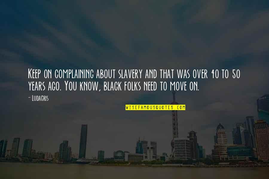 Dougatz Quotes By Ludacris: Keep on complaining about slavery and that was
