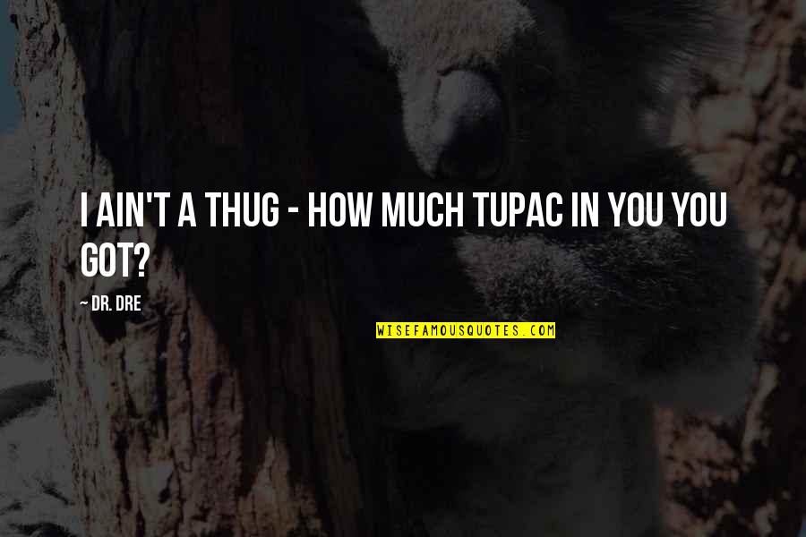 Douggie Quotes By Dr. Dre: I ain't a thug - how much Tupac