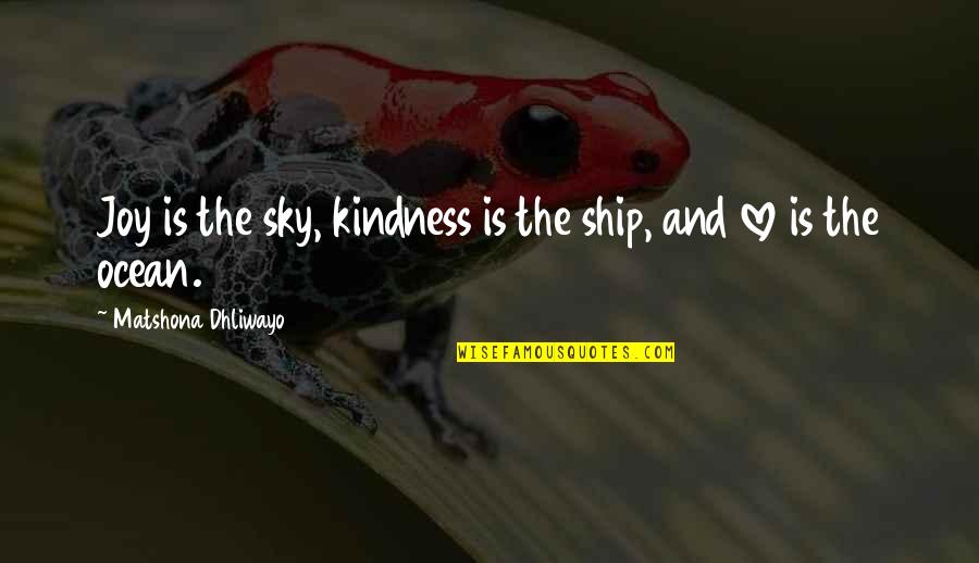 Douggie Quotes By Matshona Dhliwayo: Joy is the sky, kindness is the ship,