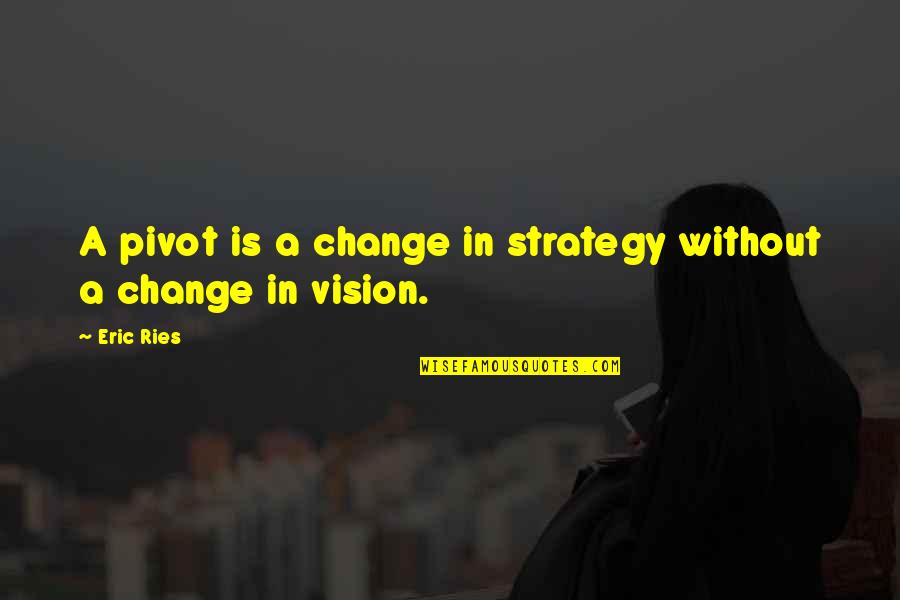 Dough Banking Quotes By Eric Ries: A pivot is a change in strategy without