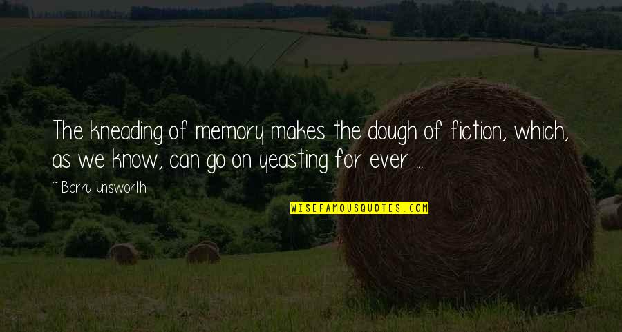 Dough Quotes By Barry Unsworth: The kneading of memory makes the dough of Dough Quotes By Barry Unsworth: The kneading of memory makes the dough of