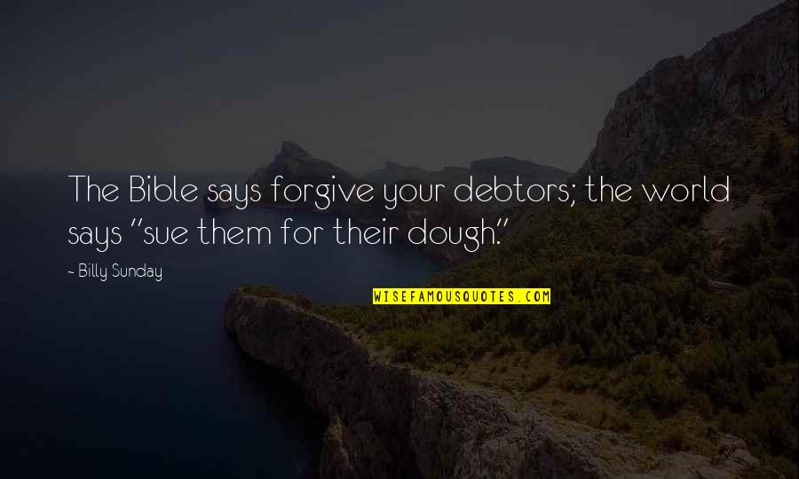 Dough Quotes By Billy Sunday: The Bible says forgive your debtors; the world