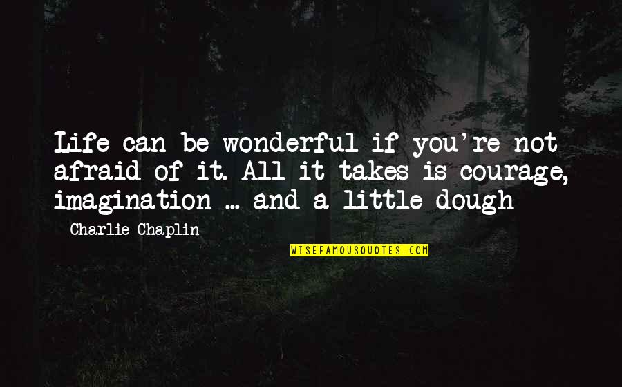 Dough Quotes By Charlie Chaplin: Life can be wonderful if you're not afraid Dough Quotes By Charlie Chaplin: Life can be wonderful if you're not afraid