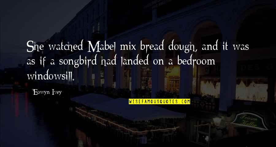 Dough Quotes By Eowyn Ivey: She watched Mabel mix bread dough, and it Dough Quotes By Eowyn Ivey: She watched Mabel mix bread dough, and it