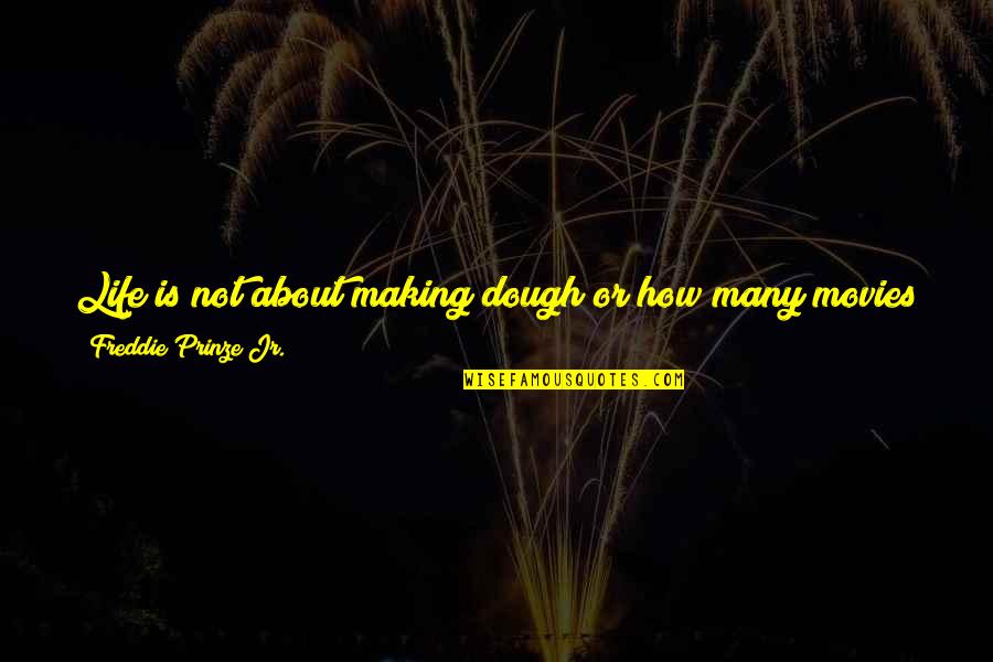 Dough Quotes By Freddie Prinze Jr.: Life is not about making dough or how Dough Quotes By Freddie Prinze Jr.: Life is not about making dough or how
