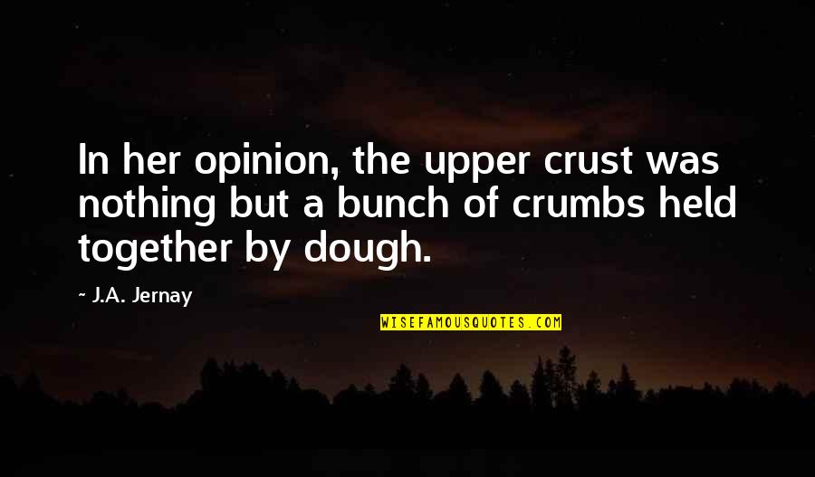 Dough Quotes By J.A. Jernay: In her opinion, the upper crust was nothing Dough Quotes By J.A. Jernay: In her opinion, the upper crust was nothing