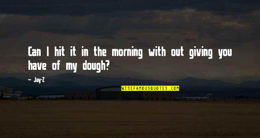 Dough Quotes By Jay-Z: Can I hit it in the morning with