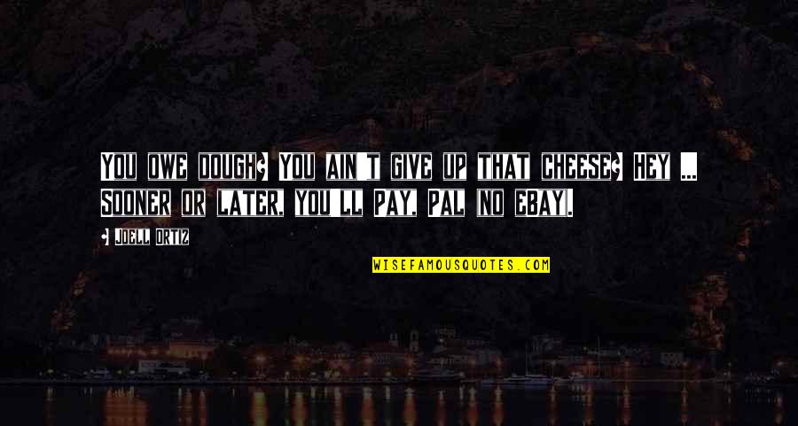 Dough Quotes By Joell Ortiz: You owe dough? You ain't give up that Dough Quotes By Joell Ortiz: You owe dough? You ain't give up that