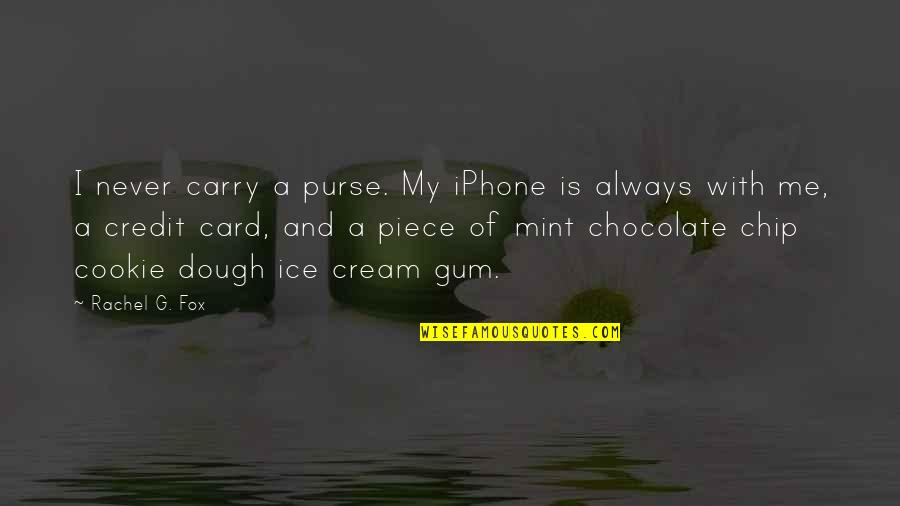 Dough Quotes By Rachel G. Fox: I never carry a purse. My iPhone is Dough Quotes By Rachel G. Fox: I never carry a purse. My iPhone is