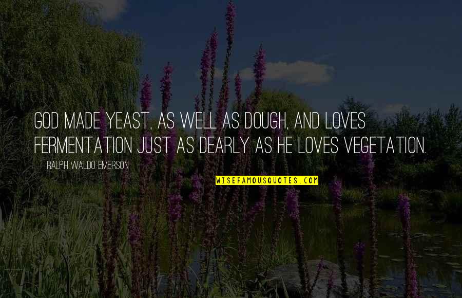 Dough Quotes By Ralph Waldo Emerson: God made yeast, as well as dough, and Dough Quotes By Ralph Waldo Emerson: God made yeast, as well as dough, and