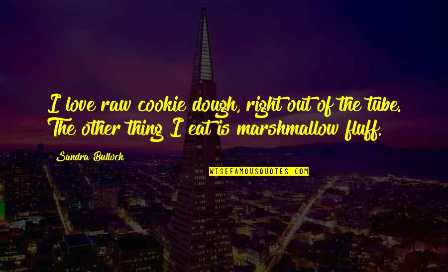 Dough Quotes By Sandra Bullock: I love raw cookie dough, right out of Dough Quotes By Sandra Bullock: I love raw cookie dough, right out of