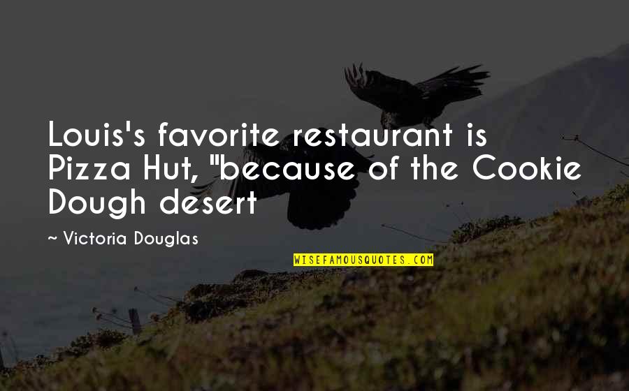 Dough Quotes By Victoria Douglas: Louis's favorite restaurant is Pizza Hut, "because of