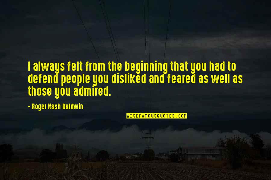 Doughbellys Pizza Quotes By Roger Nash Baldwin: I always felt from the beginning that you Doughbellys Pizza Quotes By Roger Nash Baldwin: I always felt from the beginning that you
