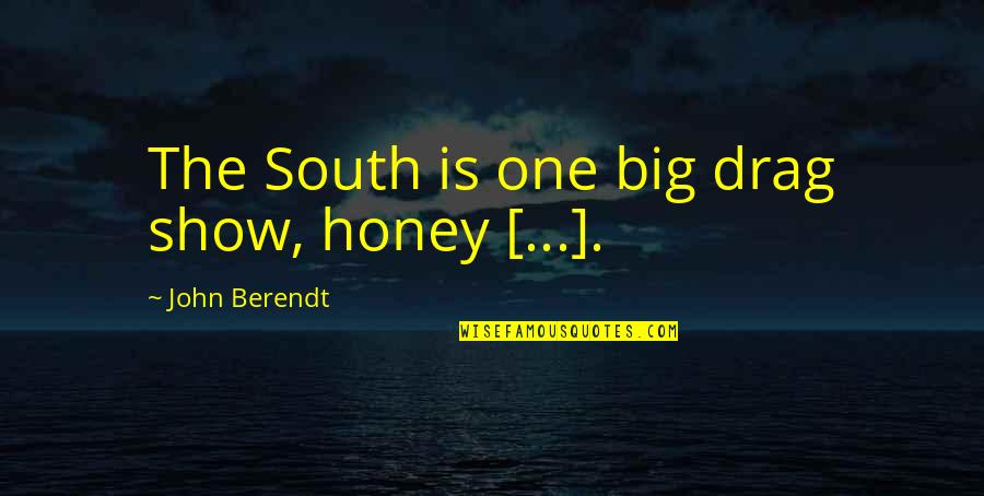 Doughboys Wind Quotes By John Berendt: The South is one big drag show, honey Doughboys Wind Quotes By John Berendt: The South is one big drag show, honey