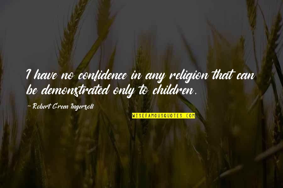 Doughboys Wind Quotes By Robert Green Ingersoll: I have no confidence in any religion that Doughboys Wind Quotes By Robert Green Ingersoll: I have no confidence in any religion that