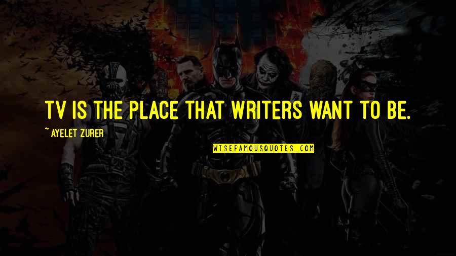 Doughfoot Quotes By Ayelet Zurer: TV is the place that writers want to Doughfoot Quotes By Ayelet Zurer: TV is the place that writers want to