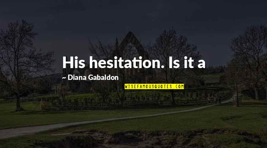 Doughnut Love Quotes By Diana Gabaldon: His hesitation. Is it a