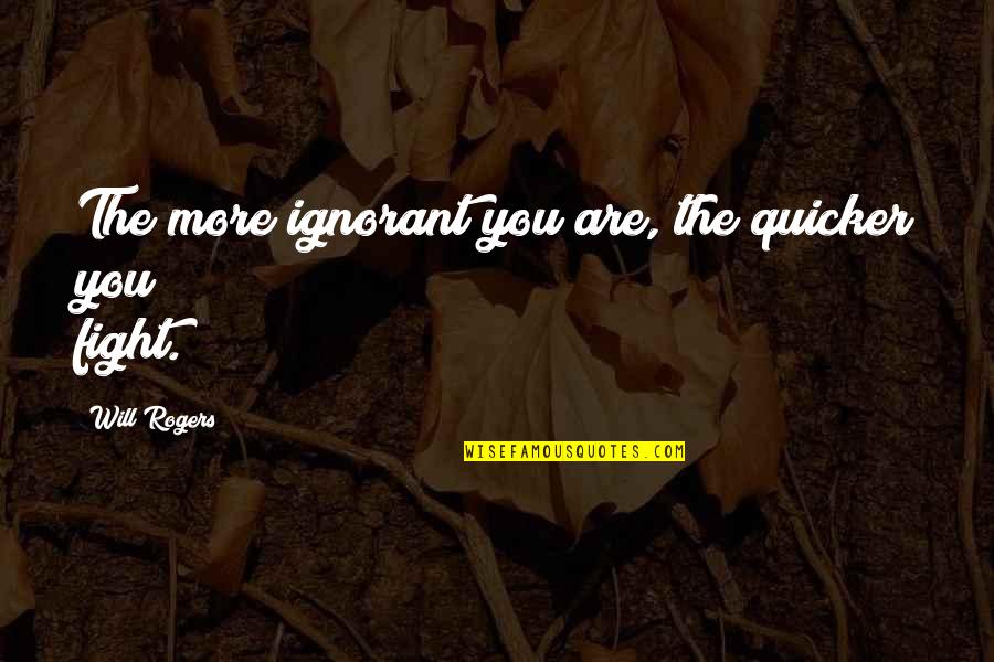 Doughnut Love Quotes By Will Rogers: The more ignorant you are, the quicker you