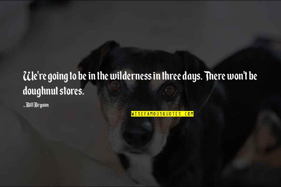 Doughnut Quotes By Bill Bryson: We're going to be in the wilderness in