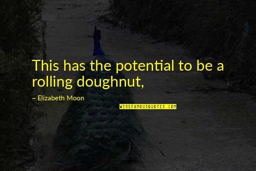 Doughnut Quotes By Elizabeth Moon: This has the potential to be a rolling