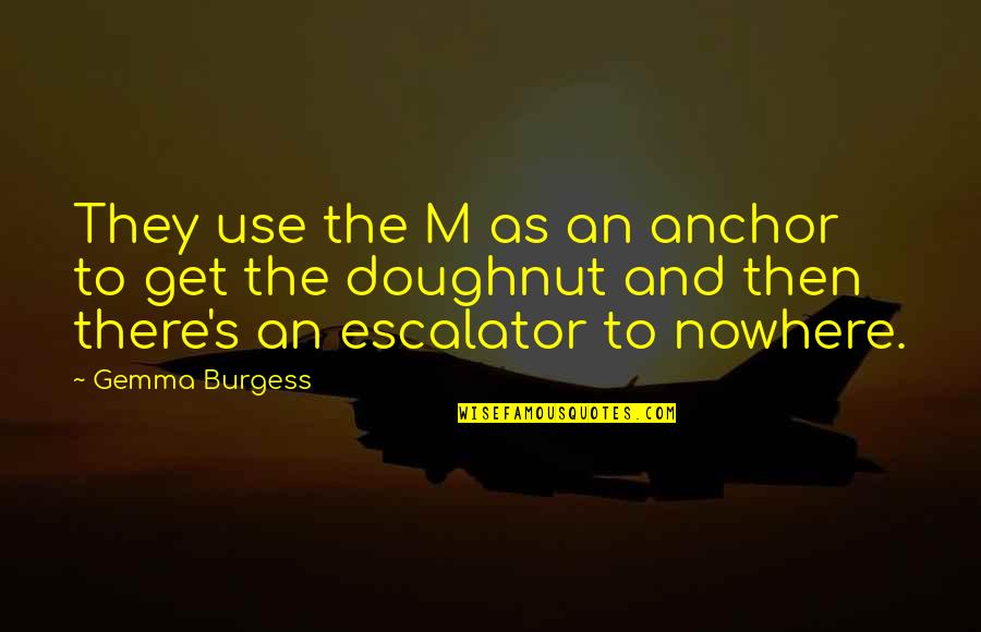 Doughnut Quotes By Gemma Burgess: They use the M as an anchor to