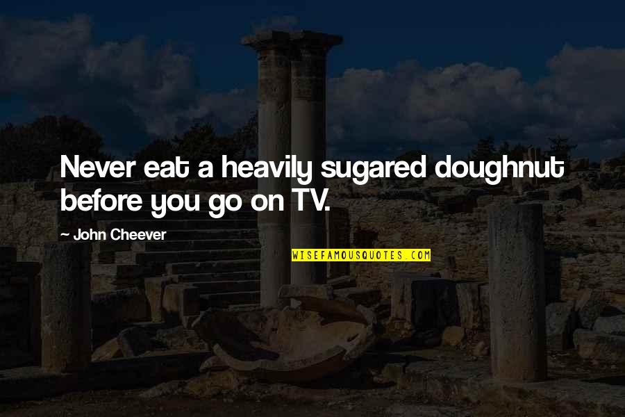 Doughnut Quotes By John Cheever: Never eat a heavily sugared doughnut before you