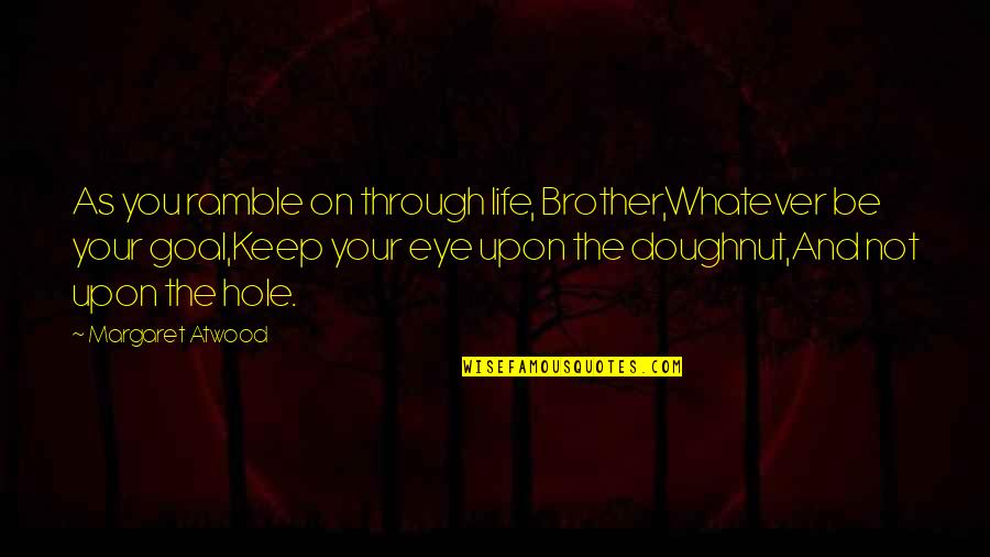 Doughnut Quotes By Margaret Atwood: As you ramble on through life, Brother,Whatever be