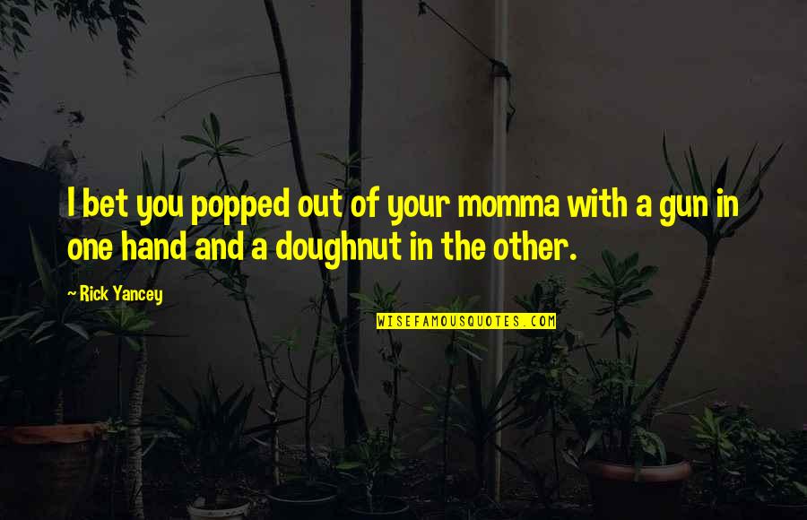 Doughnut Quotes By Rick Yancey: I bet you popped out of your momma