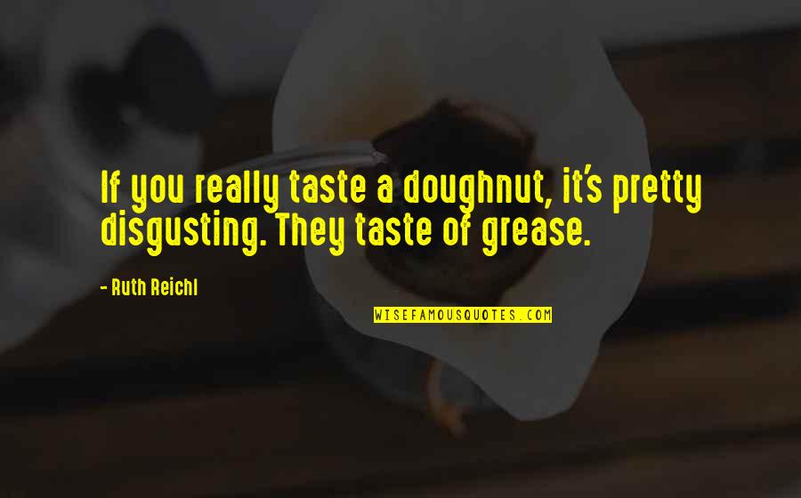 Doughnut Quotes By Ruth Reichl: If you really taste a doughnut, it's pretty