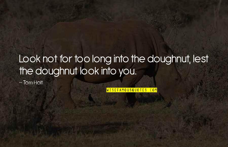 Doughnut Quotes By Tom Holt: Look not for too long into the doughnut,
