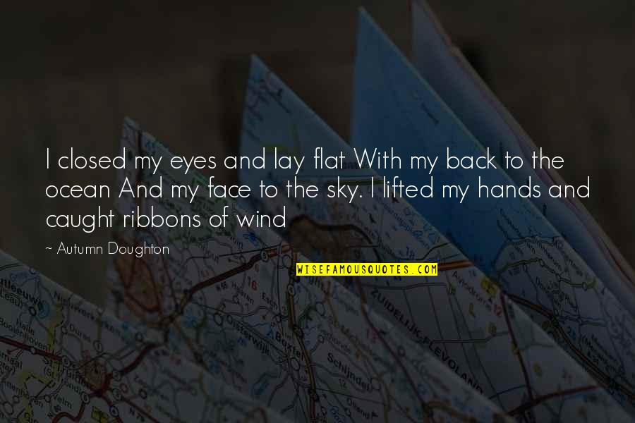 Doughton Quotes By Autumn Doughton: I closed my eyes and lay flat With Doughton Quotes By Autumn Doughton: I closed my eyes and lay flat With