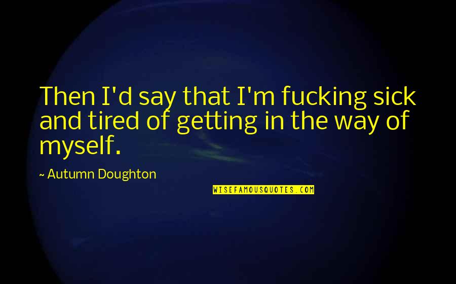 Doughton Quotes By Autumn Doughton: Then I'd say that I'm fucking sick and