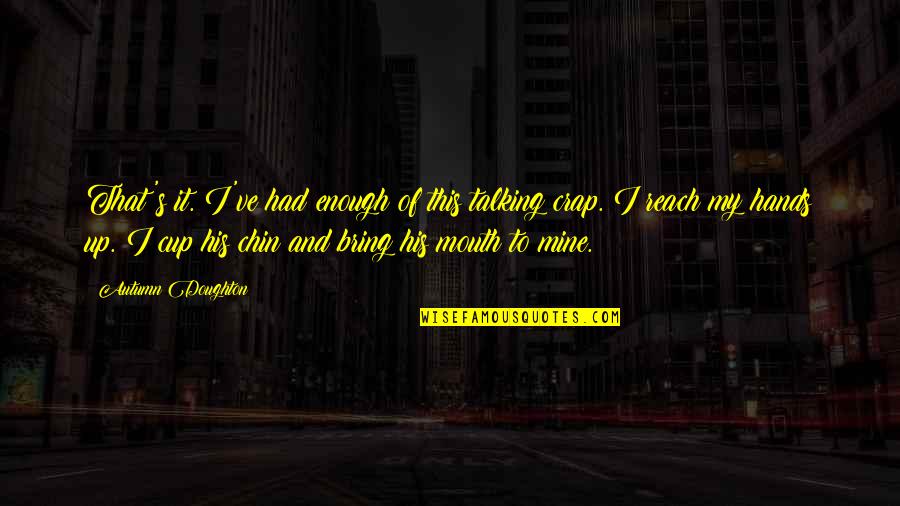 Doughton Quotes By Autumn Doughton: That's it. I've had enough of this talking Doughton Quotes By Autumn Doughton: That's it. I've had enough of this talking