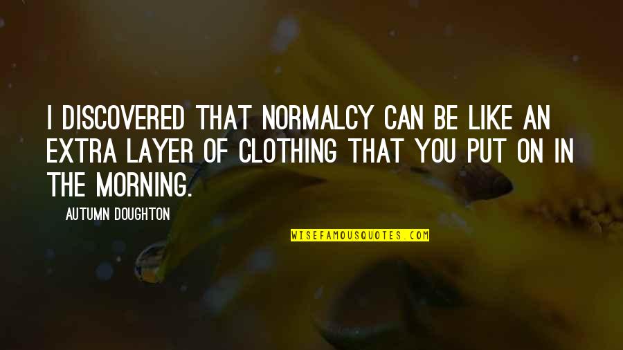Doughton Quotes By Autumn Doughton: I discovered that normalcy can be like an Doughton Quotes By Autumn Doughton: I discovered that normalcy can be like an