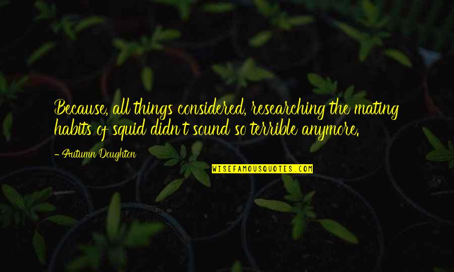 Doughton Quotes By Autumn Doughton: Because, all things considered, researching the mating habits Doughton Quotes By Autumn Doughton: Because, all things considered, researching the mating habits