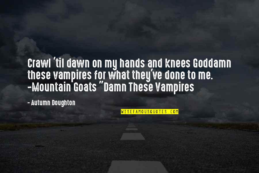 Doughton Quotes By Autumn Doughton: Crawl 'til dawn on my hands and knees