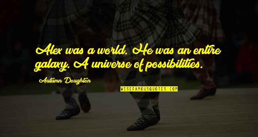 Doughton Quotes By Autumn Doughton: Alex was a world. He was an entire