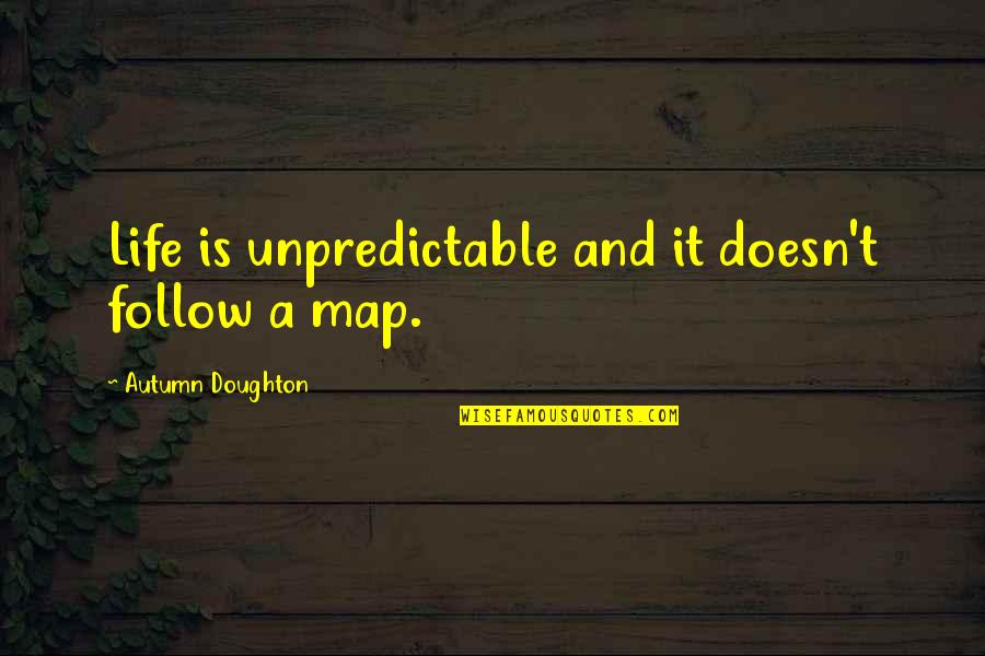 Doughton Quotes By Autumn Doughton: Life is unpredictable and it doesn't follow a Doughton Quotes By Autumn Doughton: Life is unpredictable and it doesn't follow a