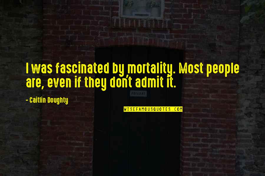 Doughty Quotes By Caitlin Doughty: I was fascinated by mortality. Most people are,