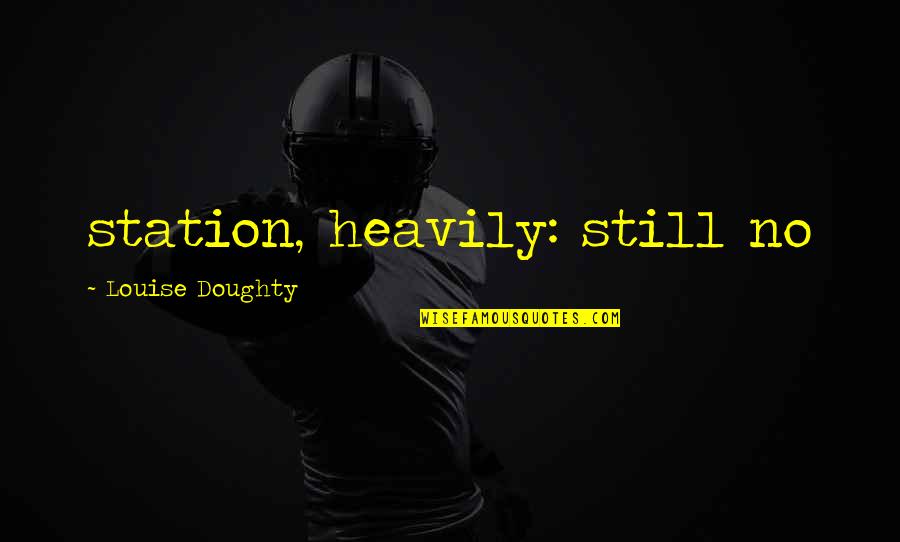 Doughty Quotes By Louise Doughty: station, heavily: still no Doughty Quotes By Louise Doughty: station, heavily: still no