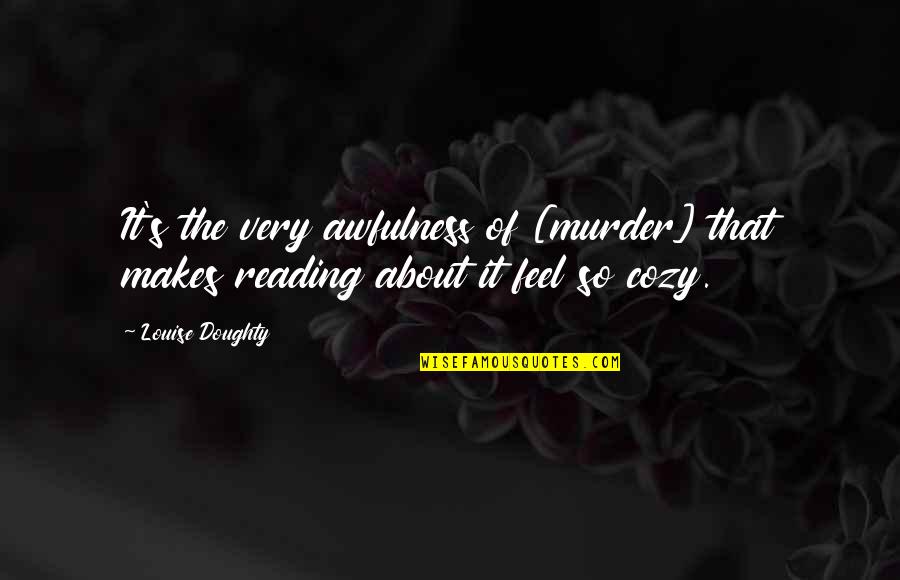 Doughty Quotes By Louise Doughty: It's the very awfulness of [murder] that makes