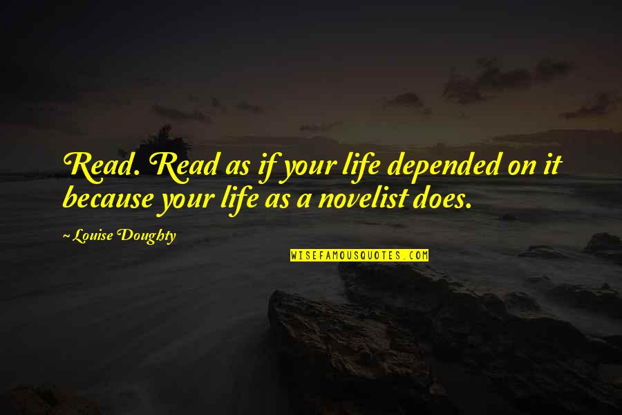 Doughty Quotes By Louise Doughty: Read. Read as if your life depended on