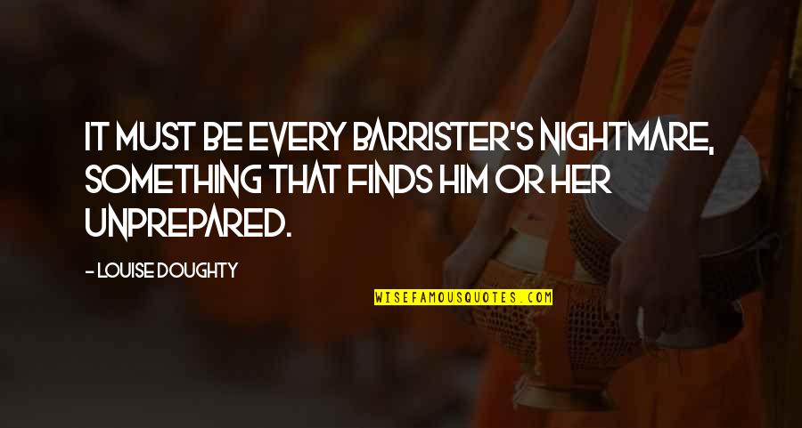 Doughty Quotes By Louise Doughty: It must be every barrister's nightmare, something that Doughty Quotes By Louise Doughty: It must be every barrister's nightmare, something that