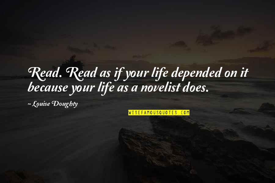 Doughty's Quotes By Louise Doughty: Read. Read as if your life depended on