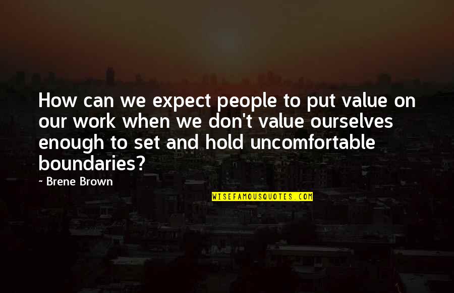 Dougie Quotes By Brene Brown: How can we expect people to put value