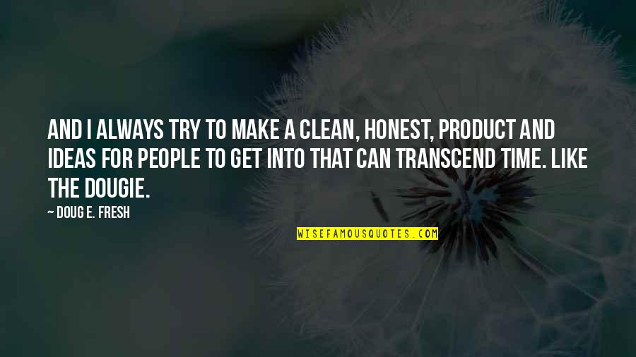 Dougie Quotes By Doug E. Fresh: And I always try to make a clean,
