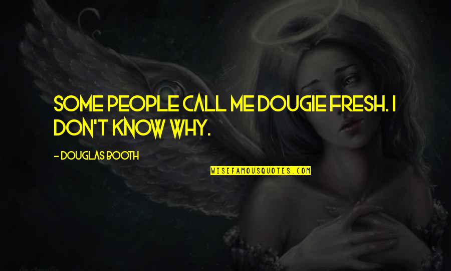 Dougie Quotes By Douglas Booth: Some people call me Dougie Fresh. I don't