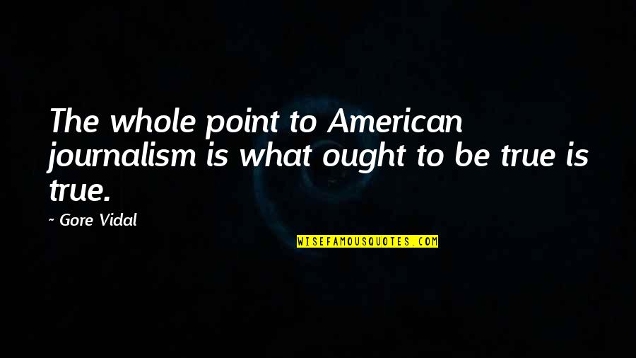 Dougie Quotes By Gore Vidal: The whole point to American journalism is what